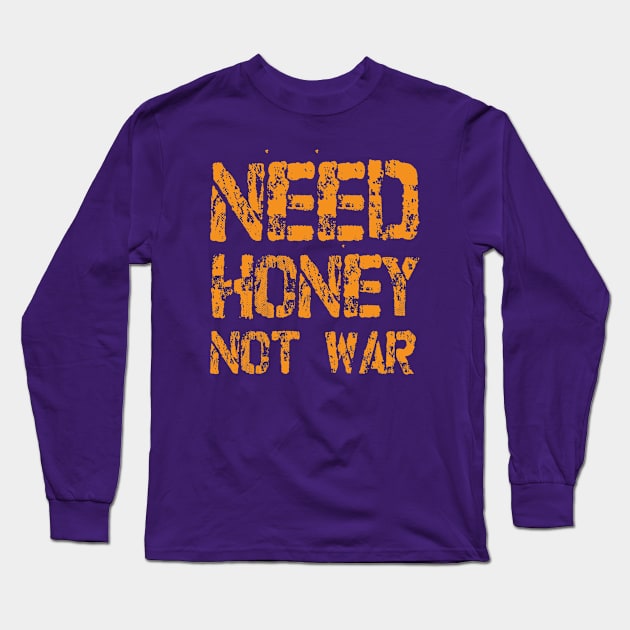 Need Honey not War Long Sleeve T-Shirt by umarhahn